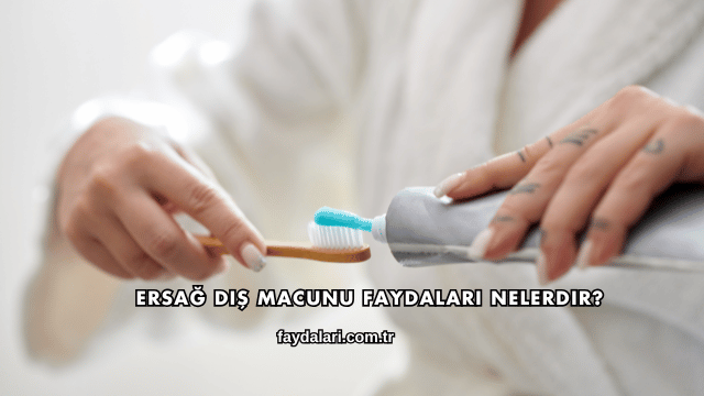 Ersağ Diş Macunu Faydaları Nelerdir?
