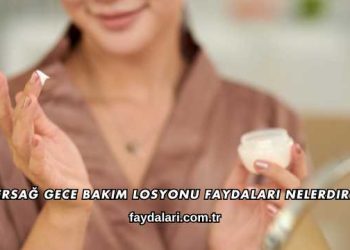 Ersağ Gece Bakım Losyonu Faydaları Nelerdir?