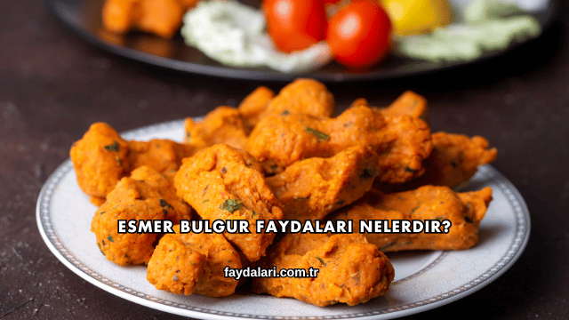 Esmer Bulgur Faydaları Nelerdir?