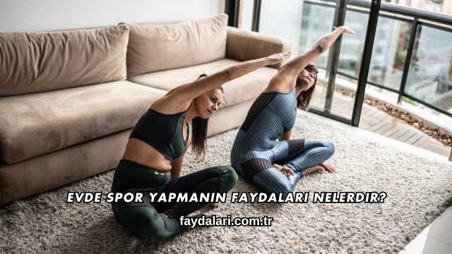 Evde Spor Yapmanın Faydaları Nelerdir?