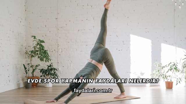 Evde Spor Yapmanın Faydaları Nelerdir?