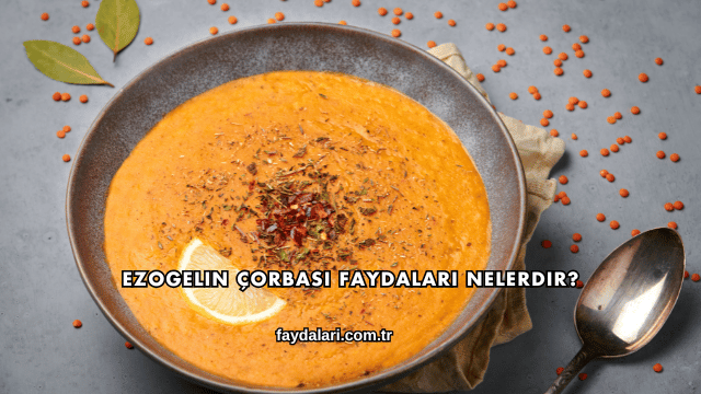 Ezogelin Çorbası Faydaları Nelerdir?