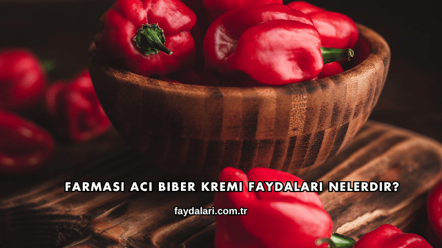 Farmasi Acı Biber Kremi Faydaları Nelerdir?