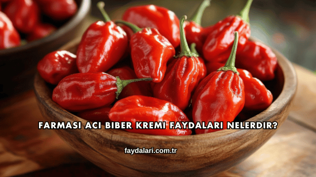 Farmasi Acı Biber Kremi Faydaları Nelerdir?