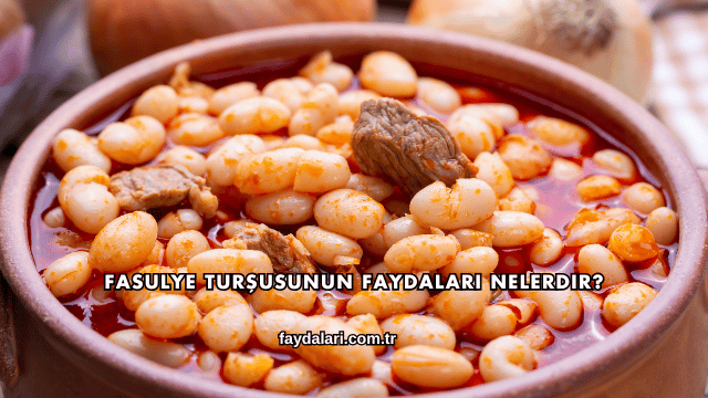 Fasulye Turşusunun Faydaları Nelerdir?