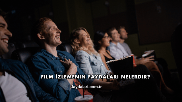 Film İzlemenin Faydaları Nelerdir?