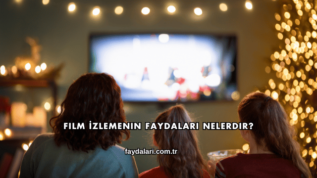 Film İzlemenin Faydaları Nelerdir?