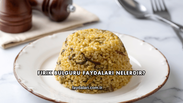 Firik Bulguru Faydaları Nelerdir?