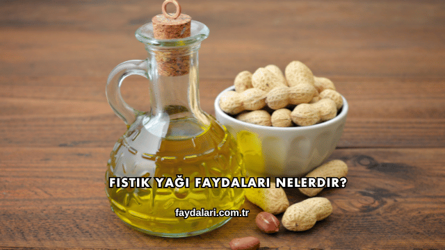 Fıstık Yağı Faydaları Nelerdir?