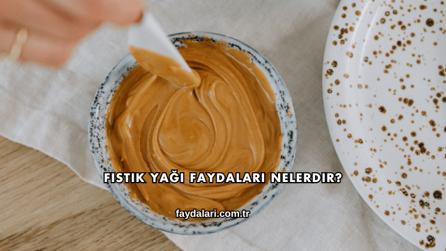 Fıstık Yağı Faydaları Nelerdir?