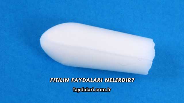 Fitilin Faydaları Nelerdir?