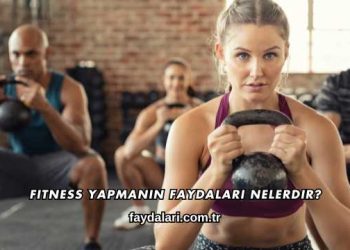 Fitness Yapmanın Faydaları Nelerdir?