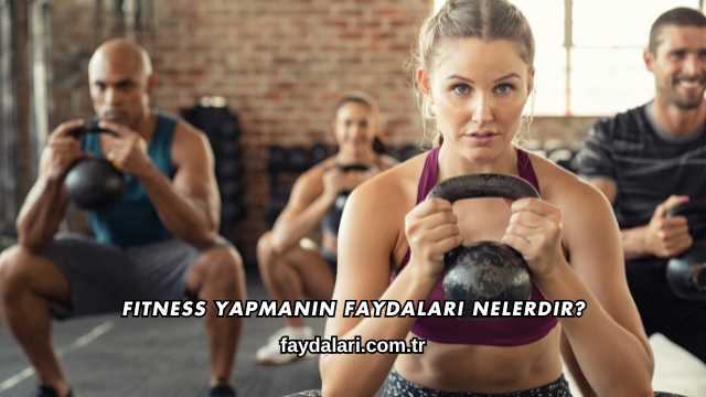 Fitness Yapmanın Faydaları Nelerdir?