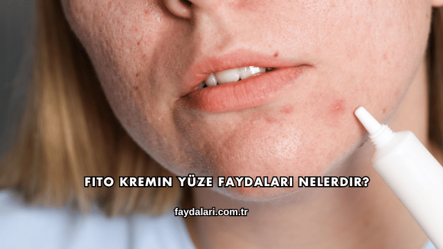 Fito Kremin Yüze Faydaları Nelerdir?