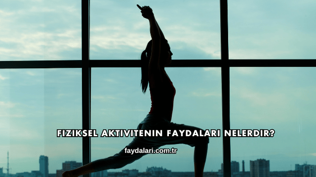 Fiziksel Aktivitenin Faydaları Nelerdir?
