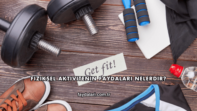 Fiziksel Aktivitenin Faydaları Nelerdir?
