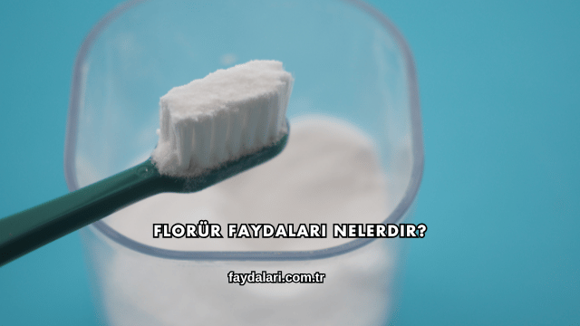Florür Faydaları Nelerdir?