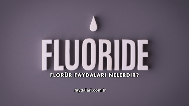 Florür Faydaları Nelerdir?
