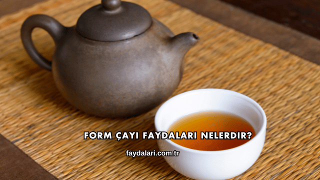Form Çayı Faydaları Nelerdir?