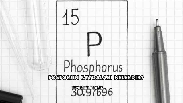 Fosforun Faydaları Nelerdir?