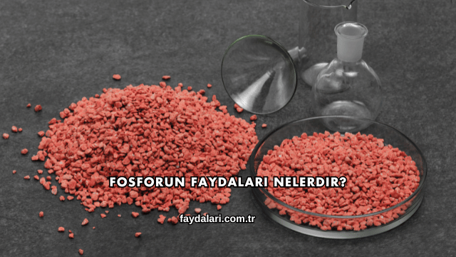 Fosforun Faydaları Nelerdir?