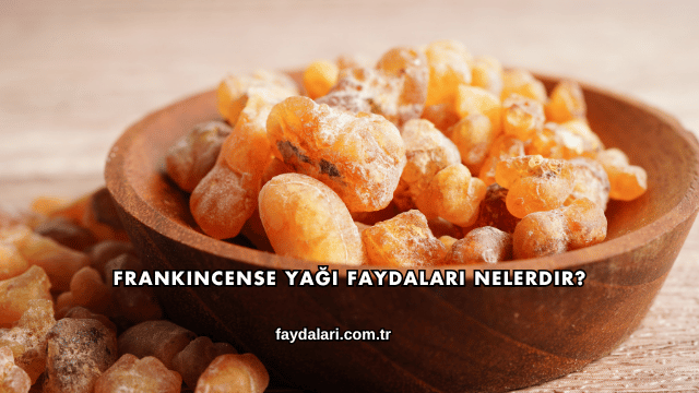 Frankincense Yağı Faydaları Nelerdir?