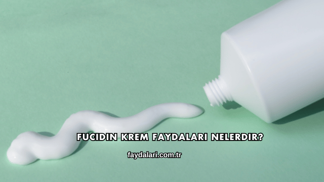 Fucidin Krem Faydaları Nelerdir?