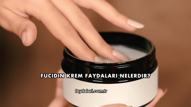 Fucidin Krem Faydaları Nelerdir?