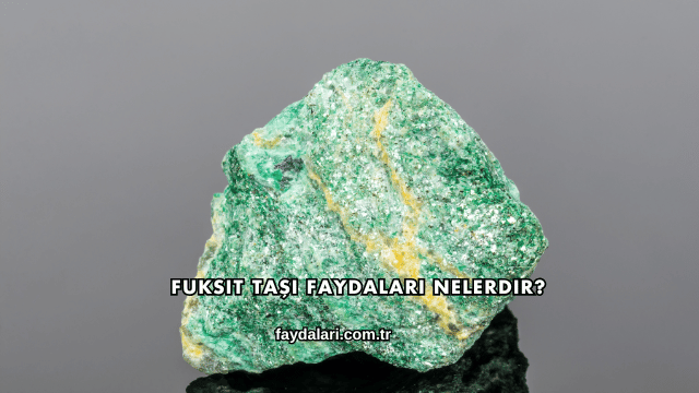 Fuksit Taşı Faydaları Nelerdir?