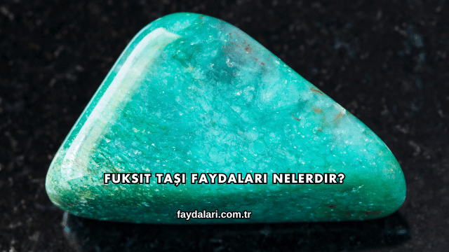 Fuksit Taşı Faydaları Nelerdir?