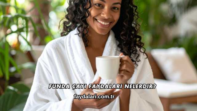 Funda Çayı Faydaları Nelerdir?