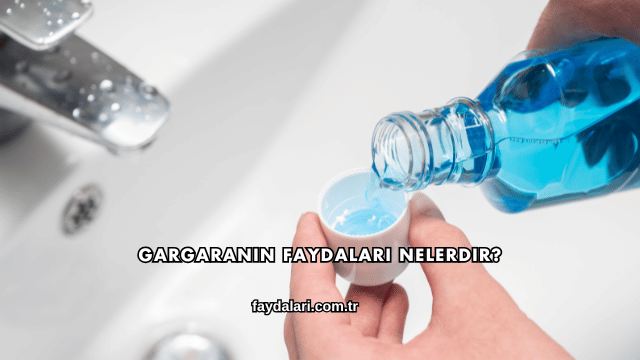 Gargaranın Faydaları Nelerdir?