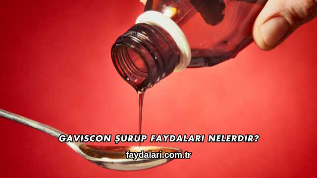 Gaviscon Şurup Faydaları Nelerdir?