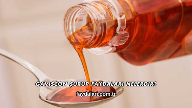 Gaviscon Şurup Faydaları Nelerdir?
