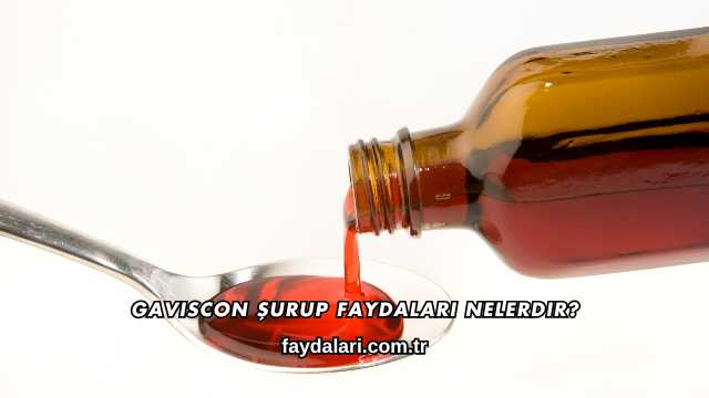 Gaviscon Şurup Faydaları Nelerdir?