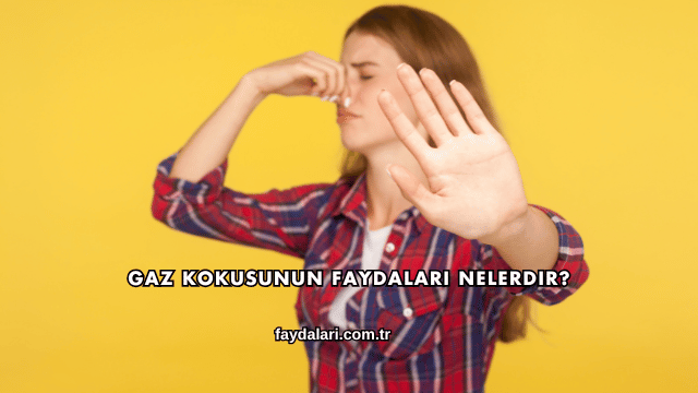 Gaz Kokusunun Faydaları Nelerdir?
