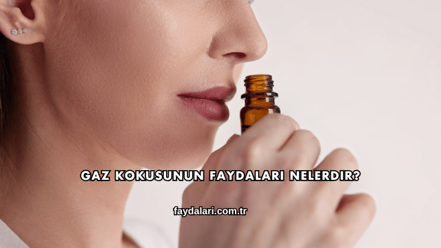 Gaz Kokusunun Faydaları Nelerdir?