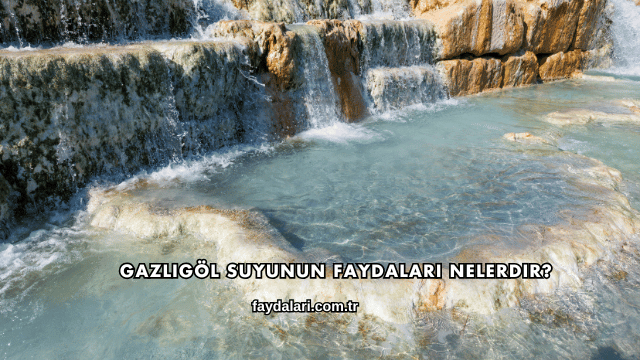 Gazlıgöl Suyunun Faydaları Nelerdir?