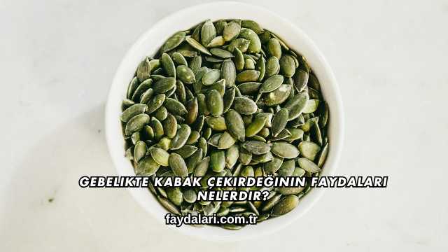 Gebelikte Kabak Çekirdeğinin Faydaları Nelerdir?