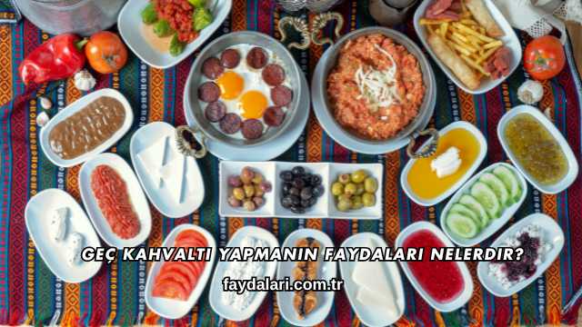 Geç Kahvaltı Yapmanın Faydaları Nelerdir?