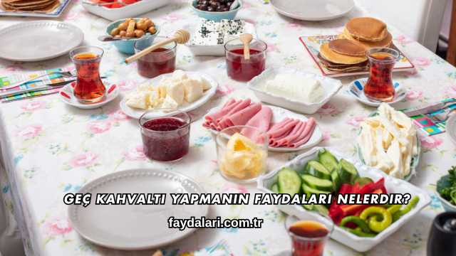 Geç Kahvaltı Yapmanın Faydaları Nelerdir?