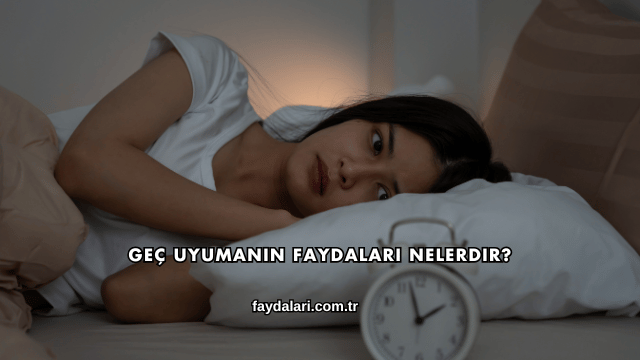 Geç Uyumanın Faydaları Nelerdir?