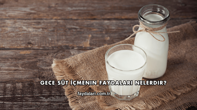 Gece Süt İçmenin Faydaları Nelerdir?