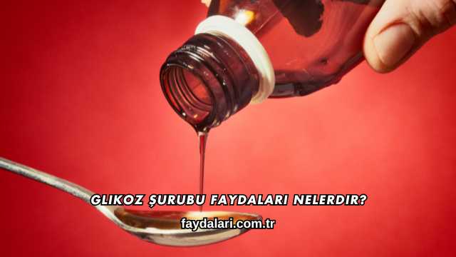 Glikoz Şurubu Faydaları Nelerdir?