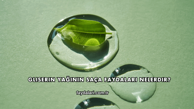 Gliserin Yağının Saça Faydaları Nelerdir?