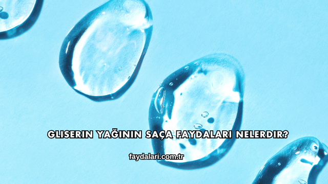 Gliserin Yağının Saça Faydaları Nelerdir?