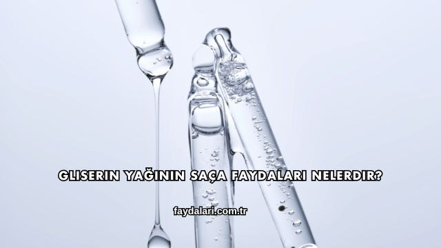 Gliserin Yağının Saça Faydaları Nelerdir?