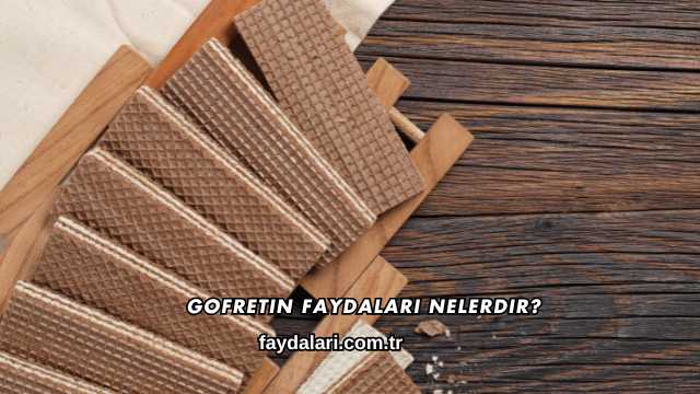 Gofretin Faydaları Nelerdir?