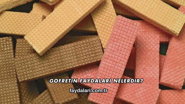 Gofretin Faydaları Nelerdir?