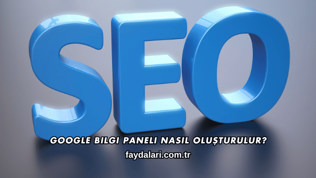 Google Bilgi Paneli Nasıl Oluşturulur?